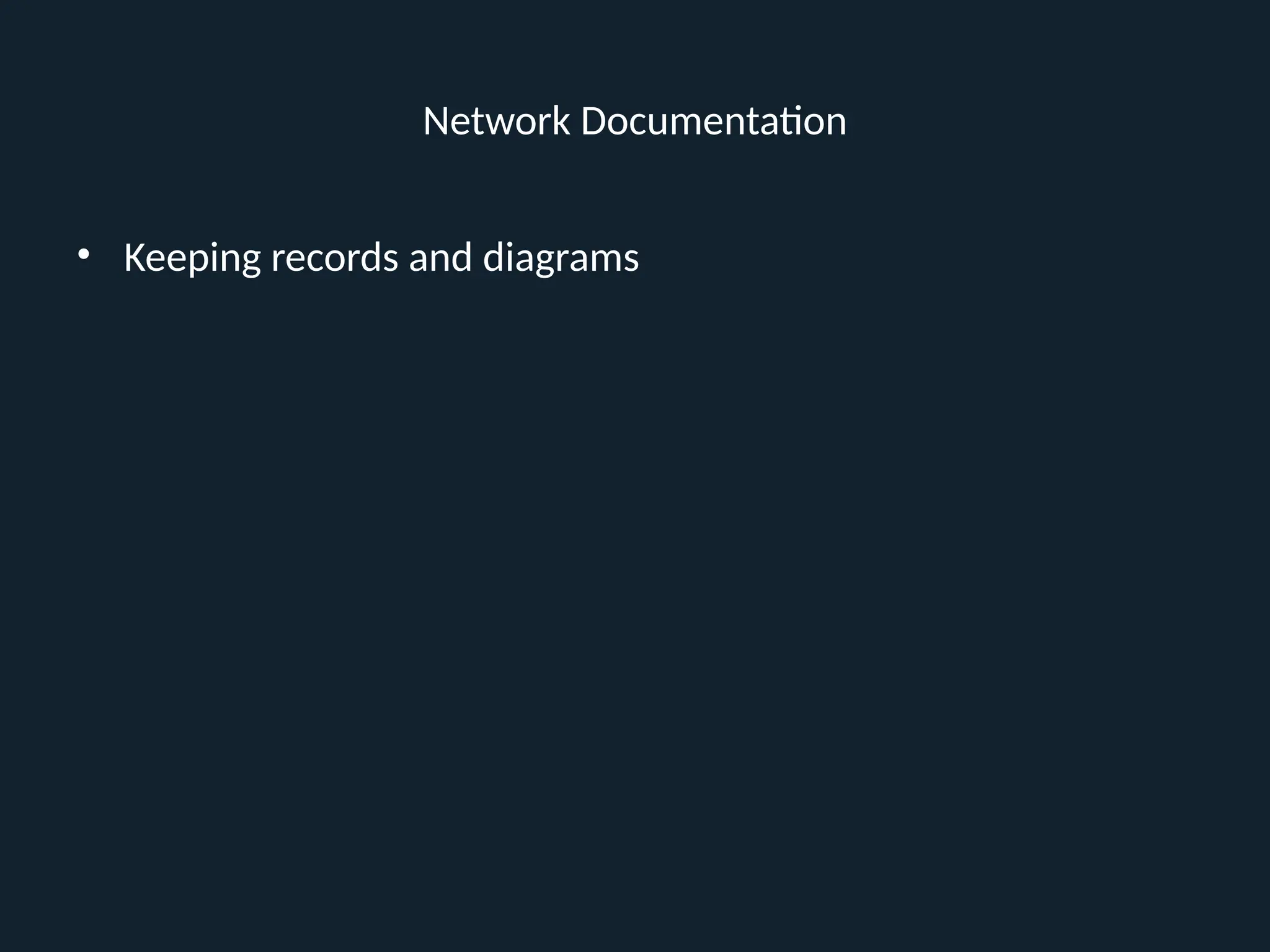 Network Documentation
• Keeping records and diagrams
 