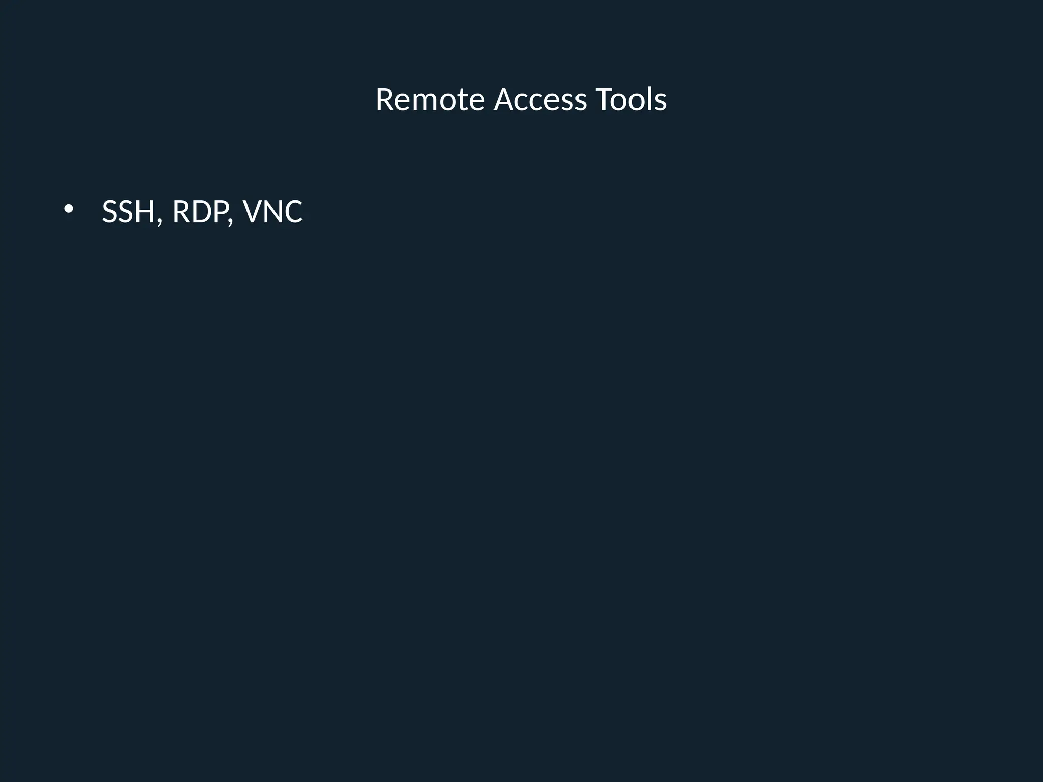 Remote Access Tools
• SSH, RDP, VNC
 