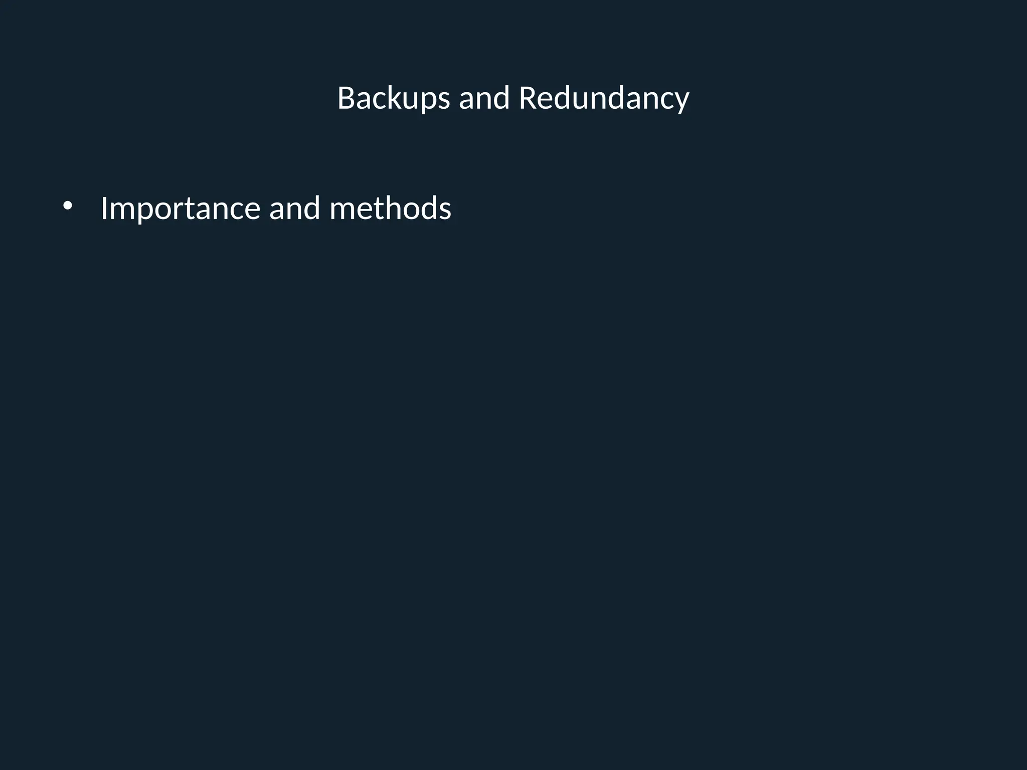 Backups and Redundancy
• Importance and methods
 
