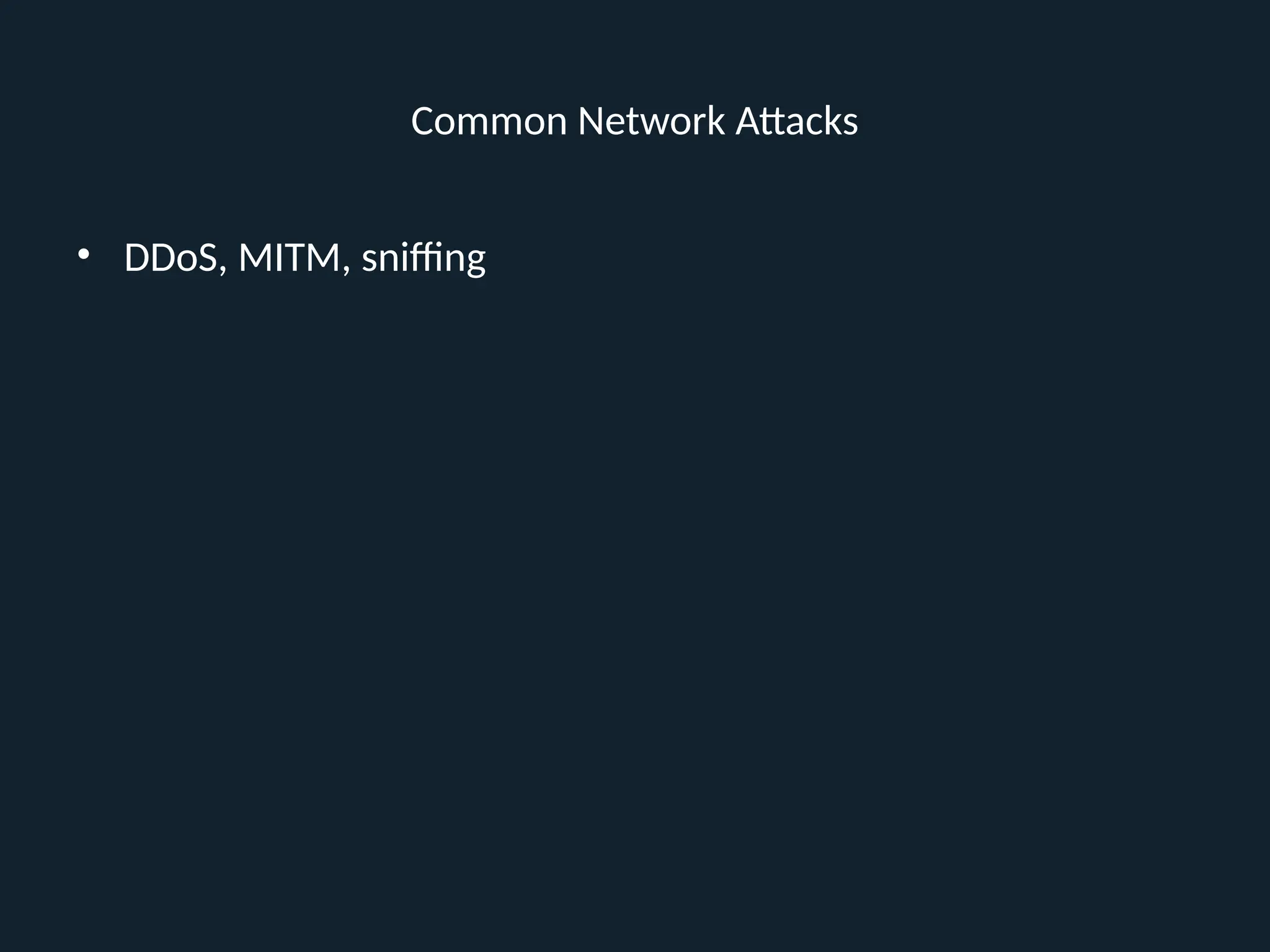 Common Network Attacks
• DDoS, MITM, sniffing
 