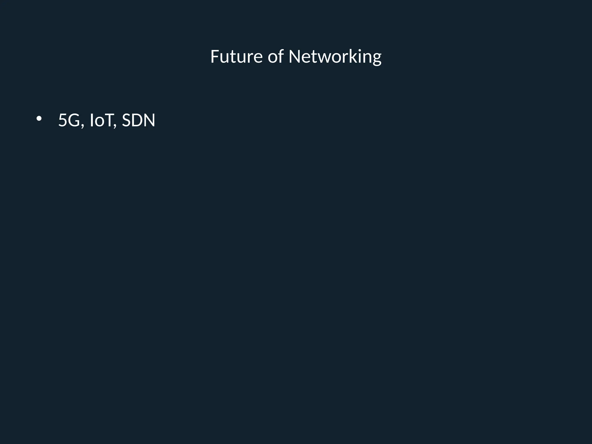 Future of Networking
• 5G, IoT, SDN
 