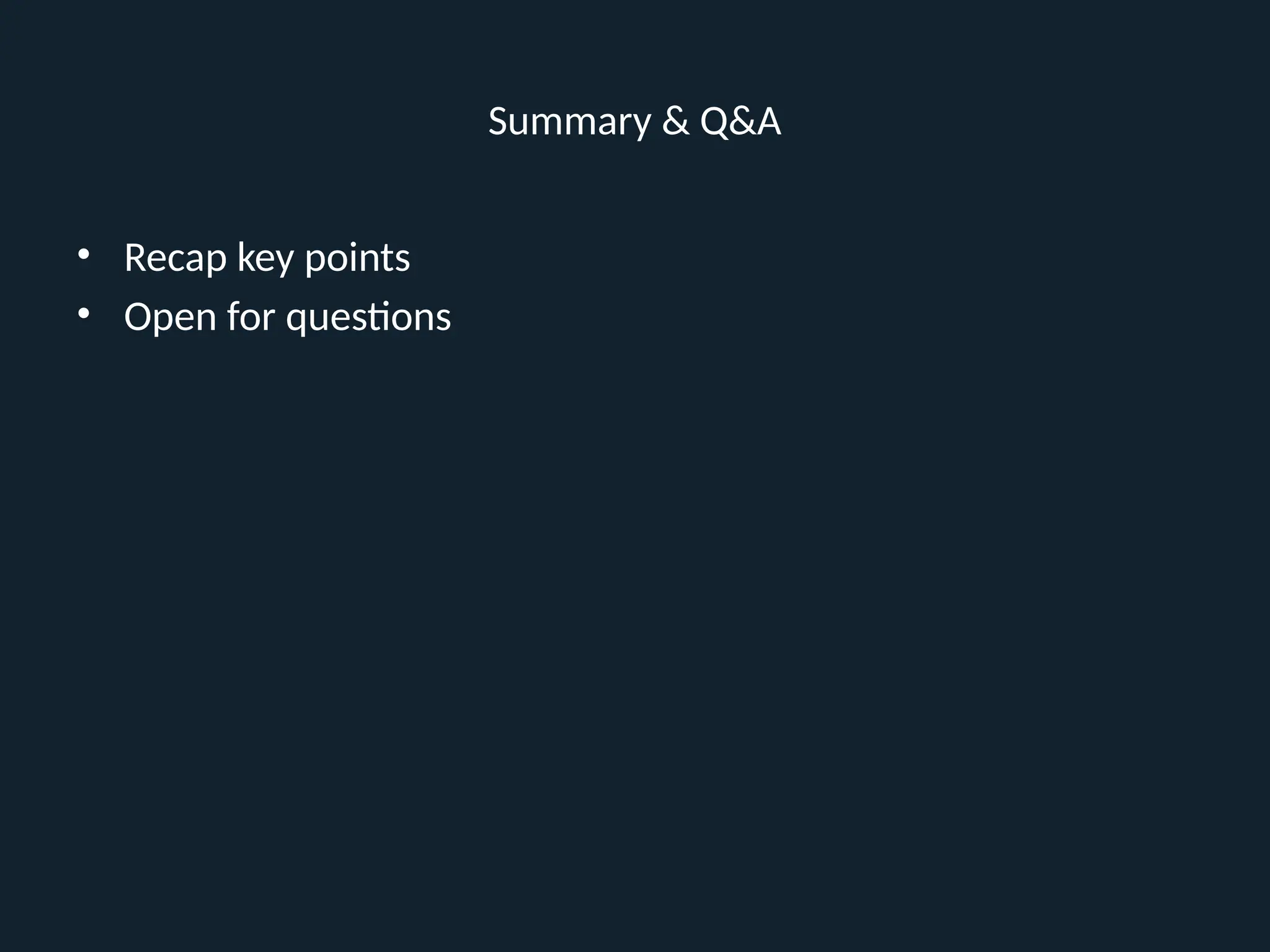 Summary & Q&A
• Recap key points
• Open for questions
 