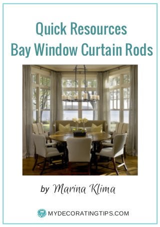 MYDECORATINGTIPS.COM
 Bay Window Curtain Rods
 Quick Resources
Marina Klimaby
 