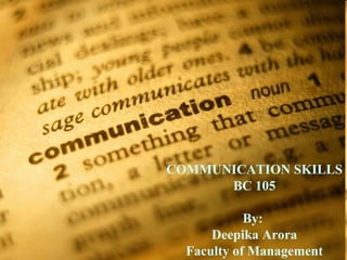 COMMUNICATION SKILLS
BC 105
By:
Deepika Arora
Faculty of Management
 