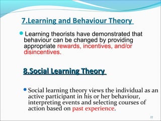 7.Learning and Behaviour Theory
Learning theorists have demonstrated that
 behaviour can be changed by providing
 appropr...