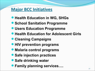 Major BCC Initiatives
Health Education in WG, SHGs
School Sanitation Programme
Users Education Programme
Health Educat...