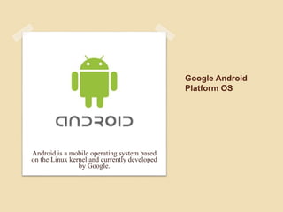 Firefox OS
 Firefox OS (Boot to Gecko) is about the
HTML5 powered operating system by
Mozilla for smart phones and tablet
computers and is set to be used on smart
TVs.
 