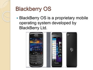 BADA
 Bada (stylized as bada; Korean: 바다)
is an operating system for mobile
devices such as smartphones and
tablet computers. It is developed by
Samsung Electronics. Its name is
derived from "바다 (bada)", meaning
"ocean" or "sea" in Korean. It ranges
from mid- to high-end smartphones.
 