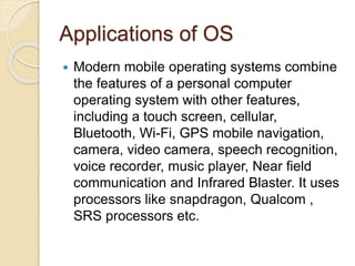 Disadvantages of mobile
operating system
 Disadvantages of mobile operating
system includes instability.
 It also includes a poor battery quality.
 