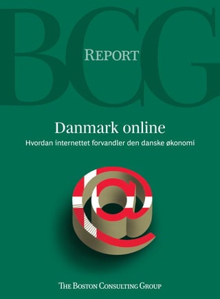 Report



        Danmark online
Hvordan internettet forvandler den danske økonomi
 