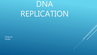 DNA
REPLICATION
DONE BY:
FAHIM
 