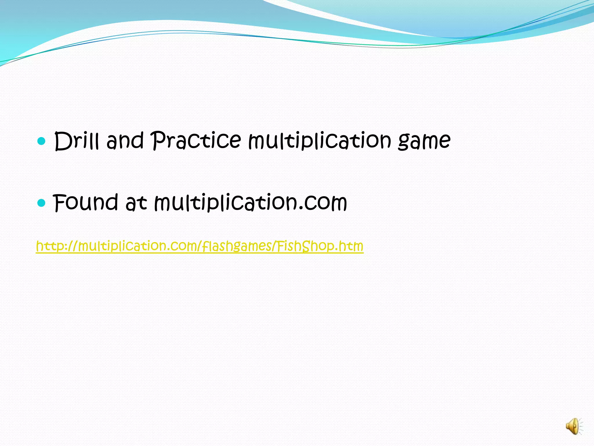 Drill and Practice multiplication gameFound at multiplication.comhttp://multiplication.com/flashgames/FishShop.htm