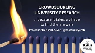 CROWDFUNDING
UNIVERSITY RESEARCH
...because it takes a village
to fund the answers
Professor Deb Verhoeven @bestqualitycrab
 