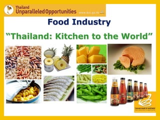 Food Industry
“Thailand: Kitchen to the World”
 