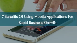 Benefits of Using Mobile Applications for Rapid Business Growth | PDF