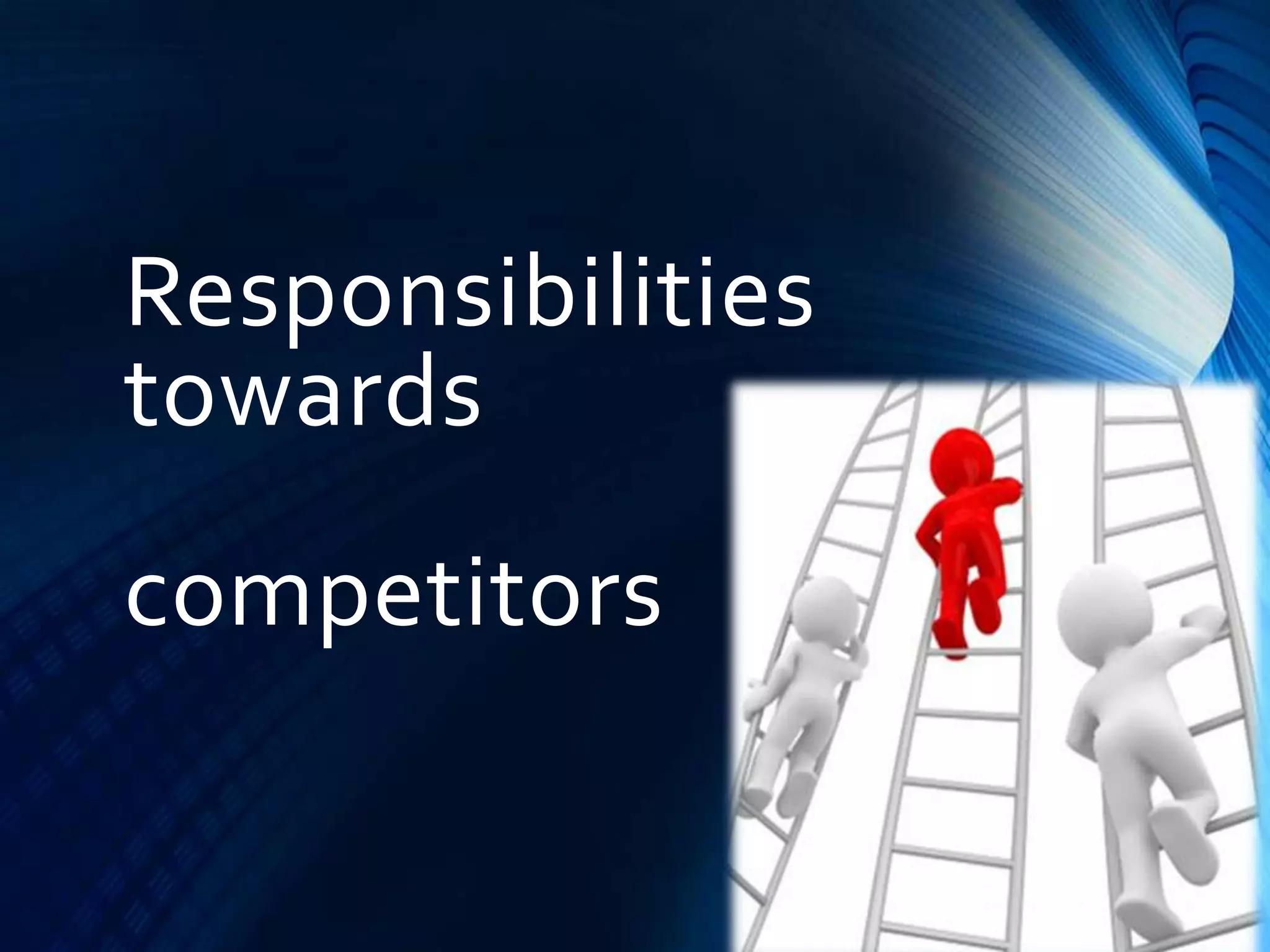 Responsibilities
towards
competitors
 