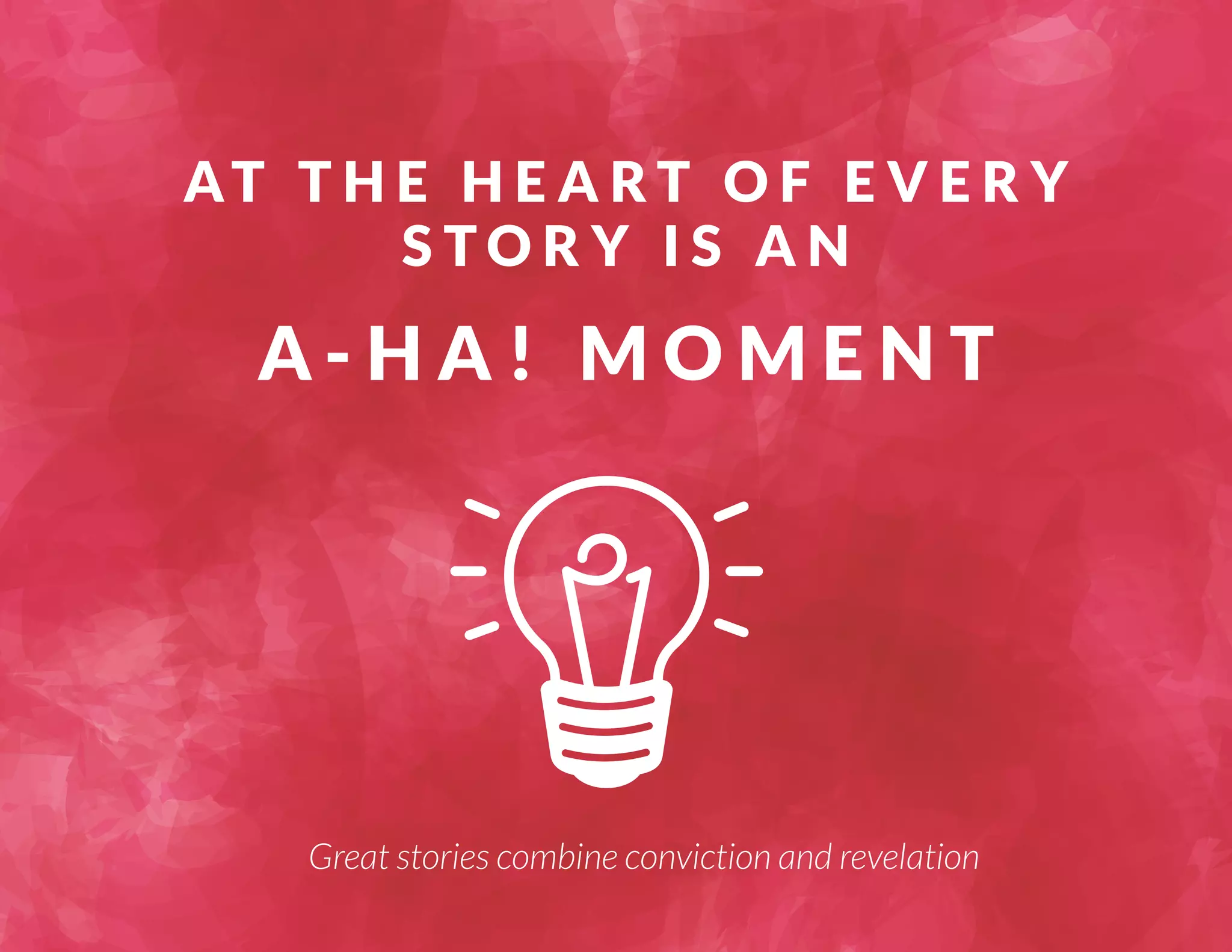 Great stories combine conviction and revelation 
 