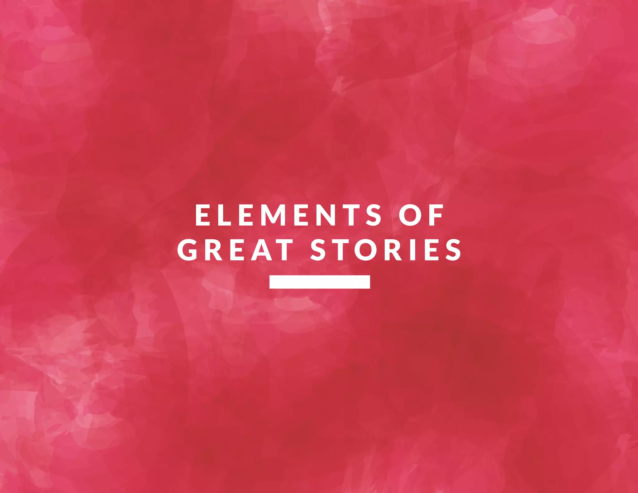 ELEMENTS OF 
GREAT S TO R I E S 
 