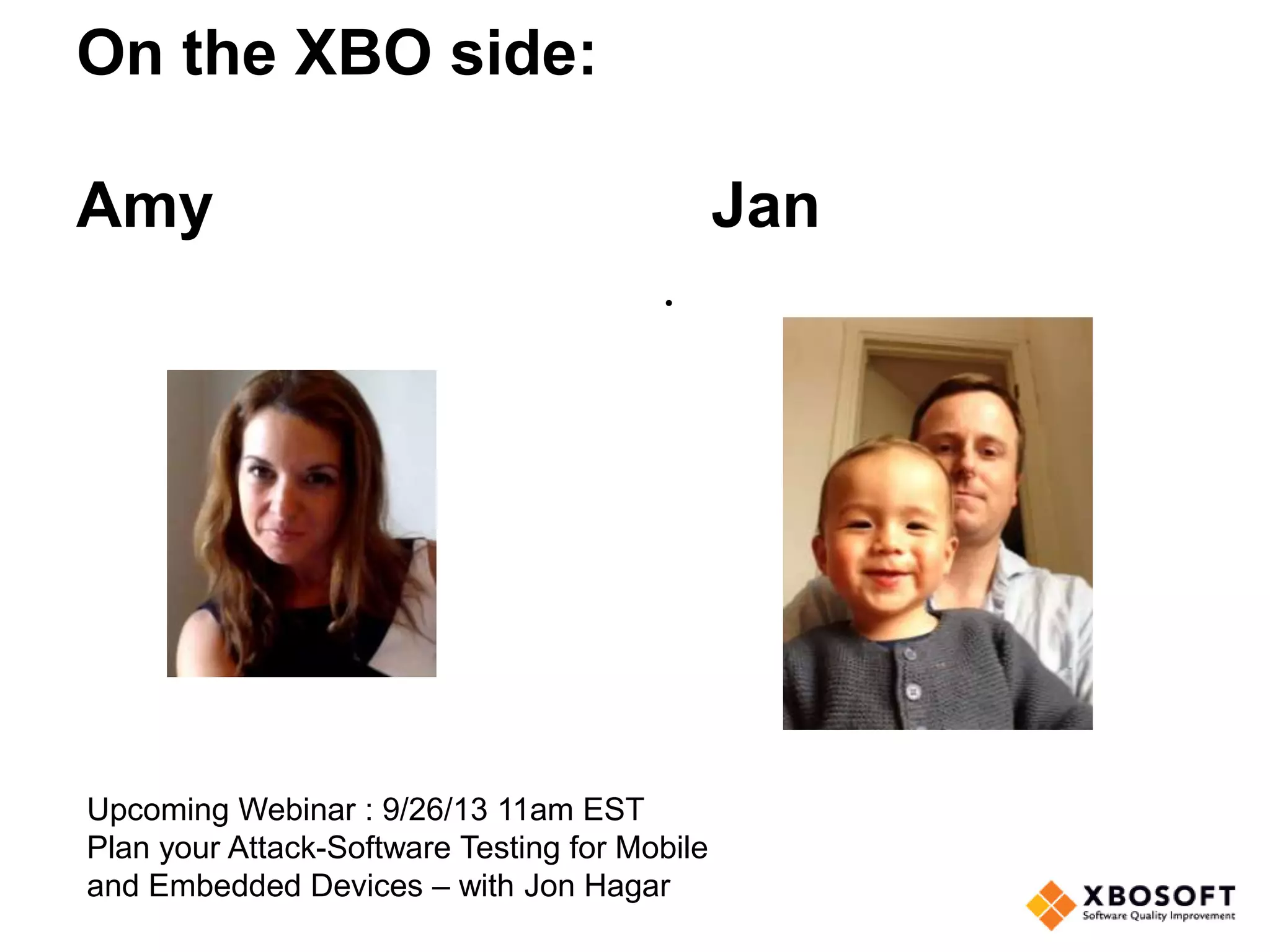 On the XBO side:
Amy Jan
•
Upcoming Webinar : 9/26/13 11am EST
Plan your Attack-Software Testing for Mobile
and Embedded Devices – with Jon Hagar
 