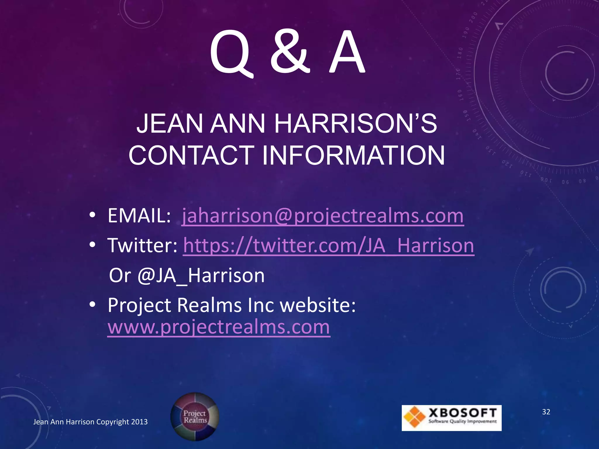 JEAN ANN HARRISON’S
CONTACT INFORMATION
• EMAIL: jaharrison@projectrealms.com
• Twitter: https://twitter.com/JA_Harrison
Or @JA_Harrison
• Project Realms Inc website:
www.projectrealms.com
Jean Ann Harrison Copyright 2013
Q & A
32
 