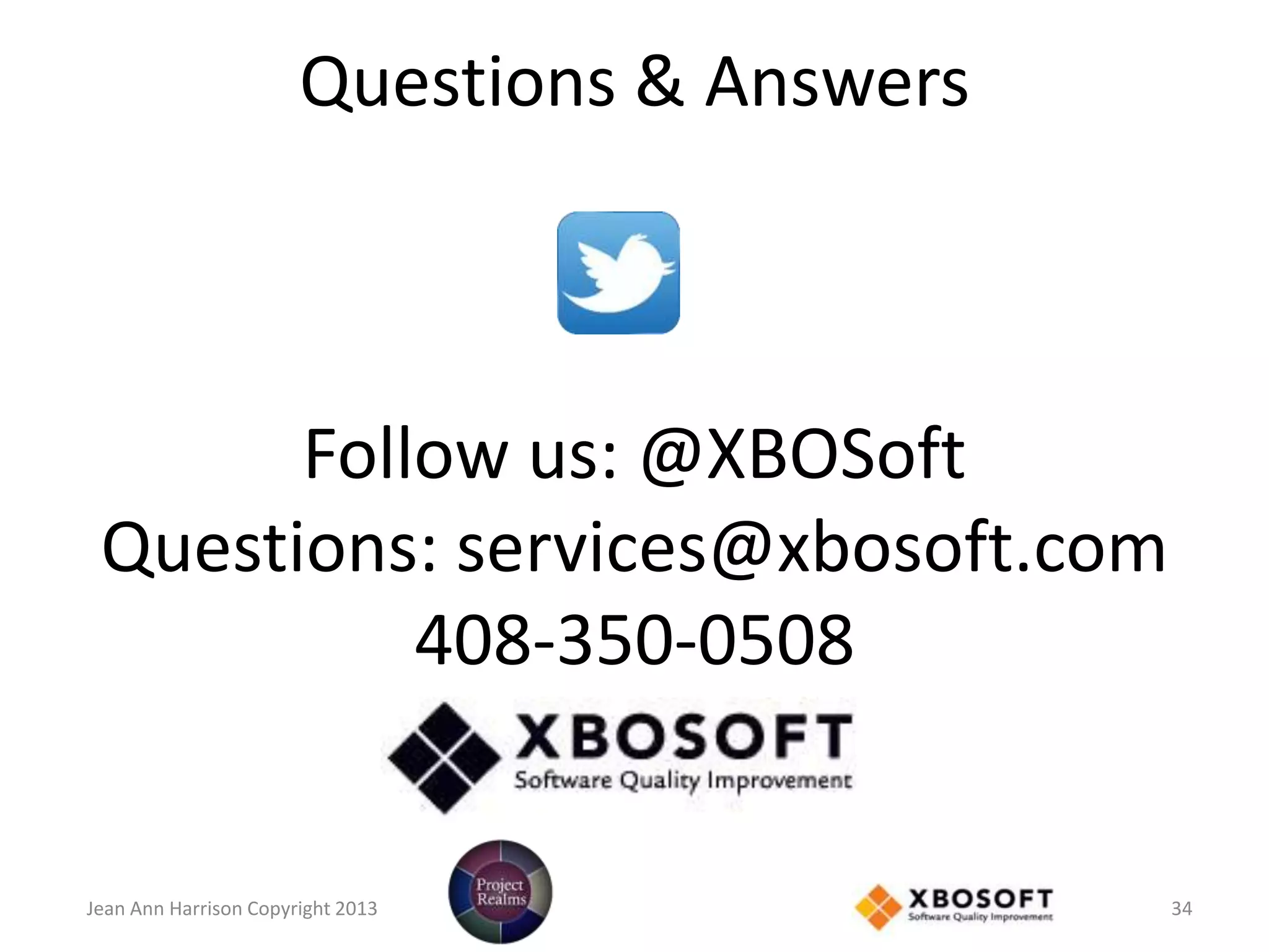 Questions & Answers
Follow us: @XBOSoft
Questions: services@xbosoft.com
408-350-0508
Jean Ann Harrison Copyright 2013 34
 