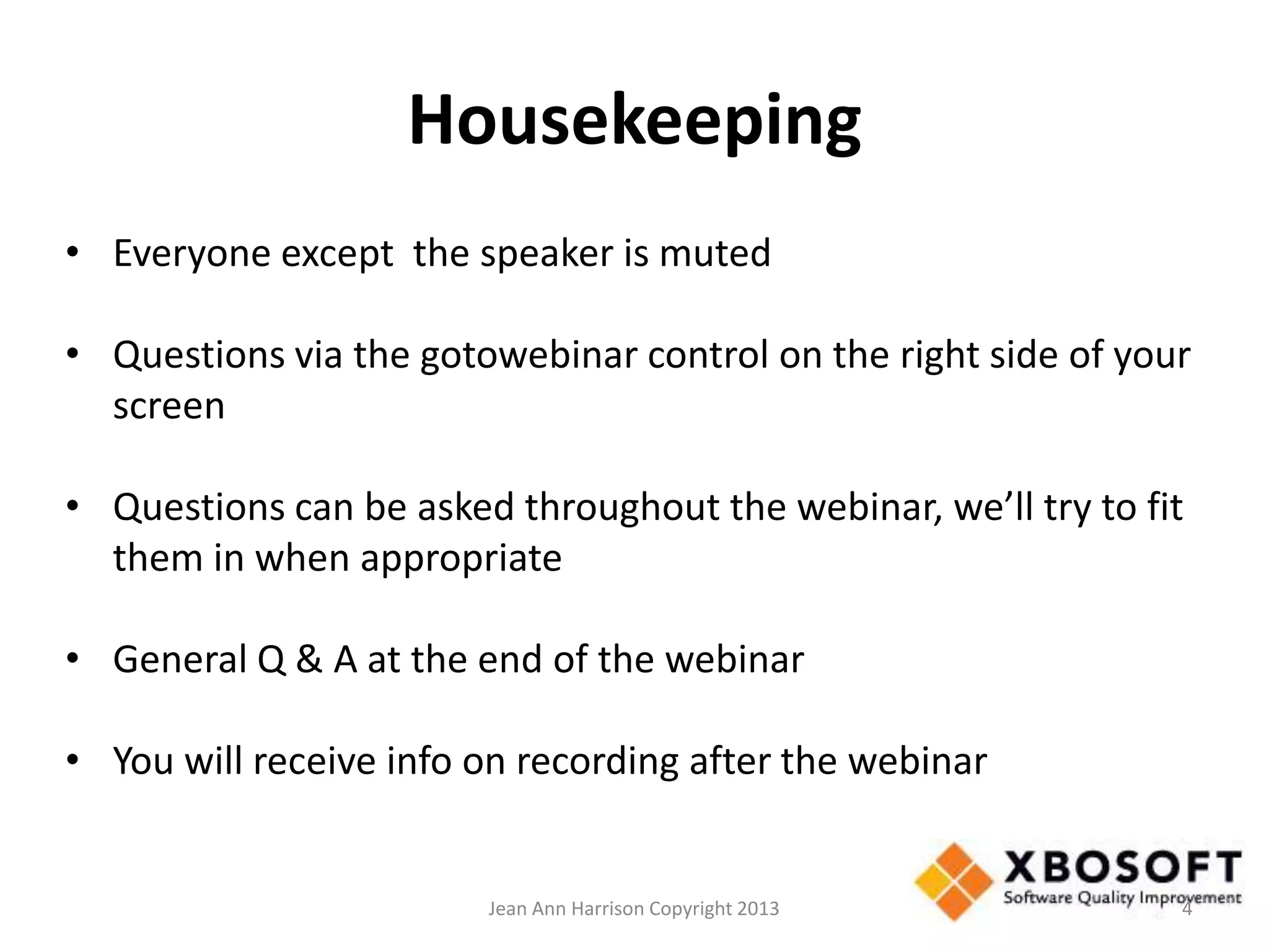 Housekeeping
• Everyone except the speaker is muted
• Questions via the gotowebinar control on the right side of your
screen
• Questions can be asked throughout the webinar, we’ll try to fit
them in when appropriate
• General Q & A at the end of the webinar
• You will receive info on recording after the webinar
Jean Ann Harrison Copyright 2013 4
 