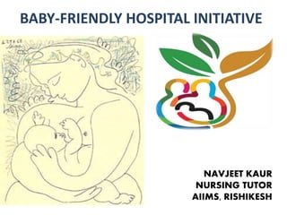 BABY-FRIENDLY HOSPITAL INITIATIVE
NAVJEET KAUR
NURSING TUTOR
AIIMS, RISHIKESH
 