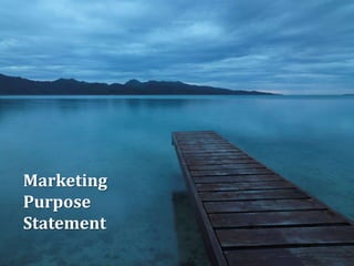 Marketing
Purpose
Statement
            Leveraging Your Brand for Growth:
              5 Pillars to Marketing Wisdom
 