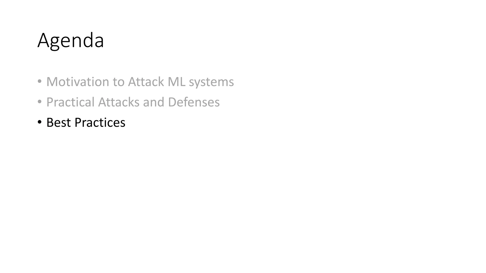 Agenda 
• Motivation to Attack ML systems 
• Practical Attacks and Defenses 
• Best Practices 
 