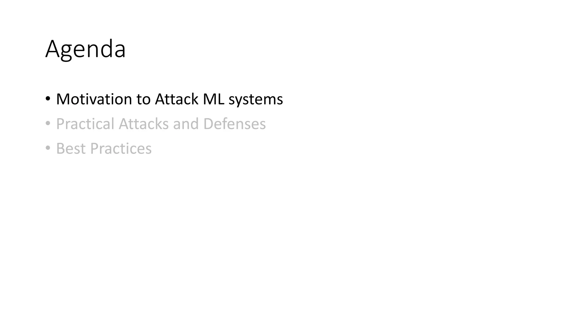 Agenda 
• Motivation to Attack ML systems 
• Practical Attacks and Defenses 
• Best Practices 
 