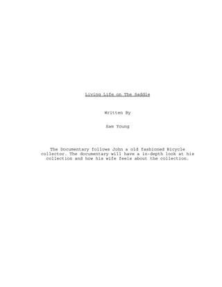 Living Life on The Saddle
Written By
Sam Young
The Documentary follows John a old fashioned Bicycle
collector. The documen...