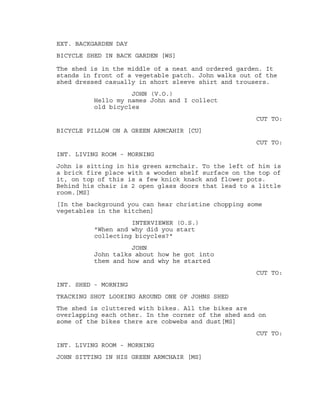 EXT. BACKGARDEN DAY
BICYCLE SHED IN BACK GARDEN [WS]
The shed is in the middle of a neat and ordered garden. It
stands in ...