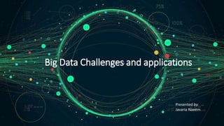 Big Data Challenges and applications
Presented by
Javaria Naeem
 