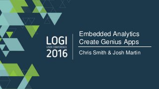 Embedded Analytics
Create Genius Apps
Chris Smith & Josh Martin
 
