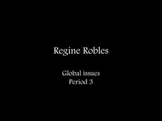 Regine Robles ,[object Object],[object Object]