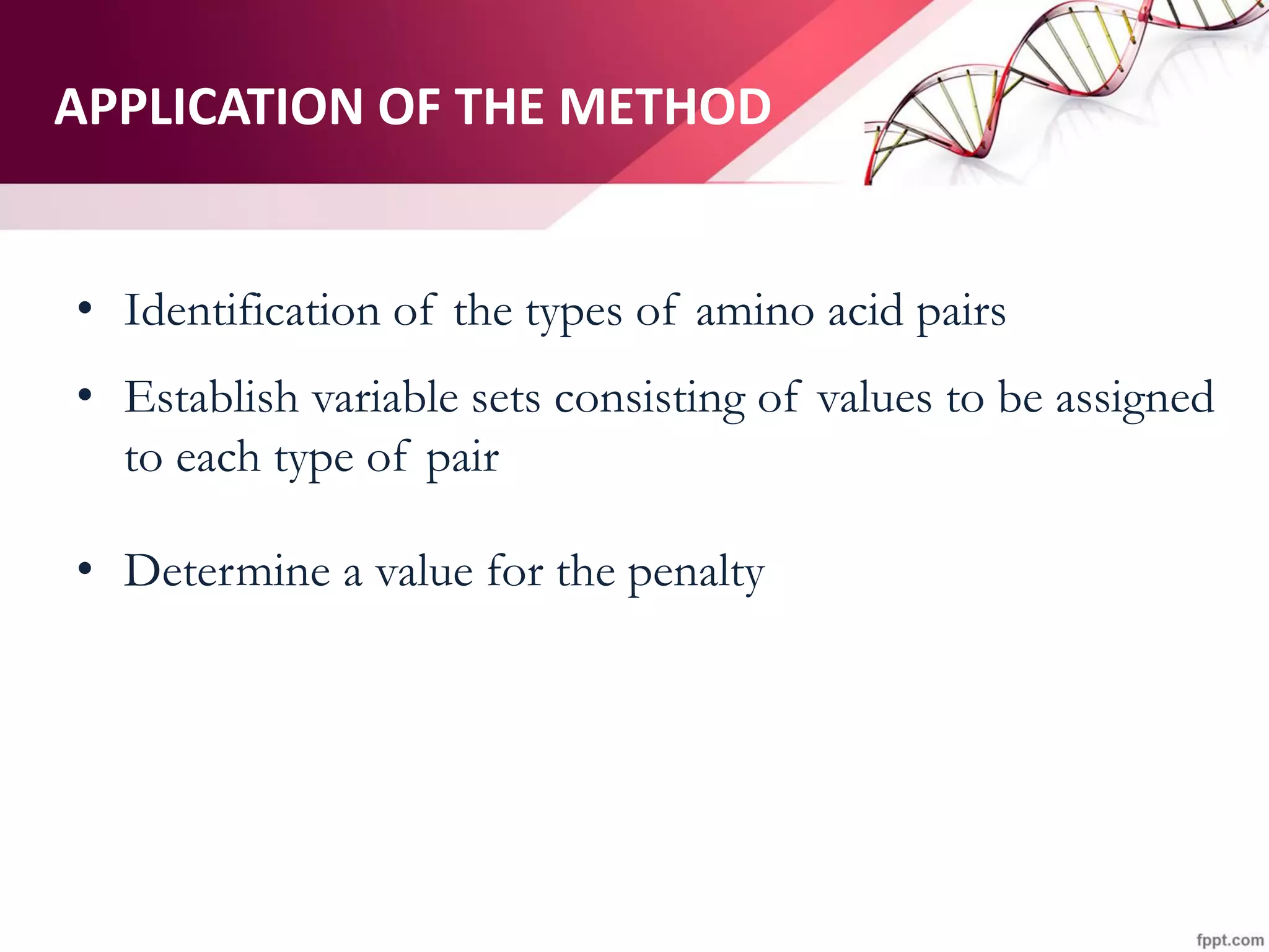 APPLICATION OF THE METHOD
• Identification of the types of amino acid pairs
• Establish variable sets consisting of values to be assigned
to each type of pair
• Determine a value for the penalty
 