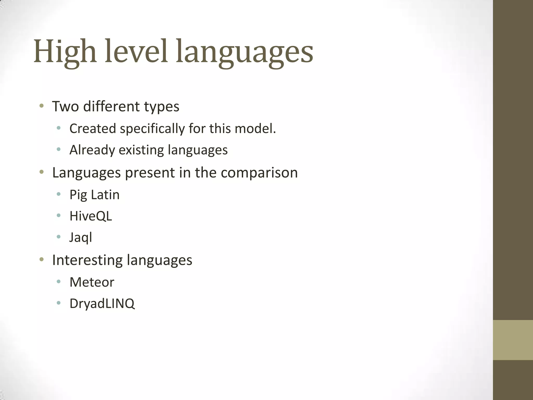 High level languages
• Two different types
• Created specifically for this model.
• Already existing languages
• Languages present in the comparison
• Pig Latin
• HiveQL
• Jaql
• Interesting languages
• Meteor
• DryadLINQ
 