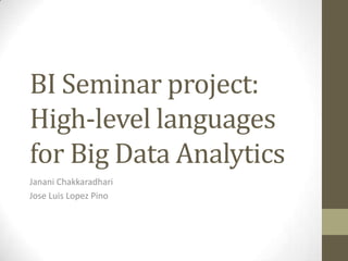 BI Seminar project:
High-level languages
for Big Data Analytics
Janani Chakkaradhari
Jose Luis Lopez Pino
 