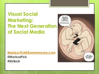 Visual Social
Marketing:
The Next Generation
of Social Media

Marissa.Pick@Euromoneyny.com
@MarissaPick
#BizBash

 