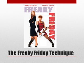 The Freaky Friday Technique
 