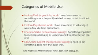 Categories of Mobile Use
 Lookup/Find (urgent info, local): I need an answer to
something now – frequently related to my ...