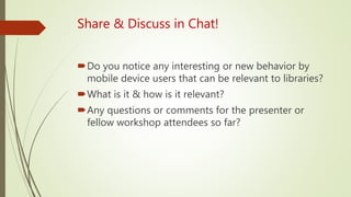 Share & Discuss in Chat!
Do you notice any interesting or new behavior by
mobile device users that can be relevant to lib...