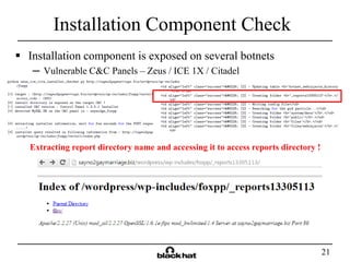 21
 Installation component is exposed on several botnets
─ Vulnerable C&C Panels – Zeus / ICE 1X / Citadel
Installation C...