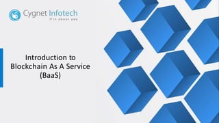Introduction to
Blockchain As A Service
(BaaS)
 