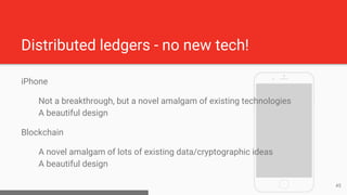 Distributed ledgers - no new tech!
iPhone
Not a breakthrough, but a novel amalgam of existing technologies
A beautiful des...