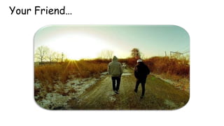 Your Friend…
 