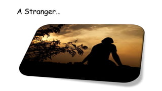 A Stranger…
 