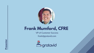 Frank Mumford, CFRE
VP of Customer Success
Presenter
frank@gratavid.com
 