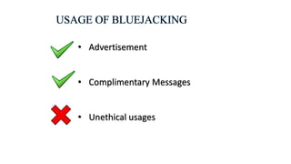 USAGE OF BLUEJACKING
• Advertisement
• Complimentary Messages
• Unethical usages
 