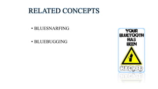 RELATED CONCEPTS
• BLUESNARFING
• BLUEBUGGING
 